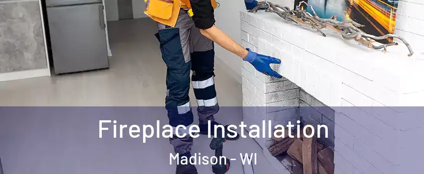  Fireplace Installation Madison - WI