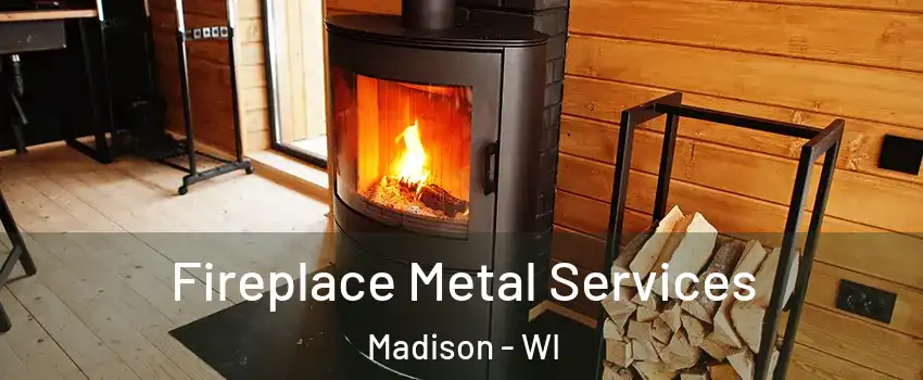 Fireplace Metal Services Madison - WI