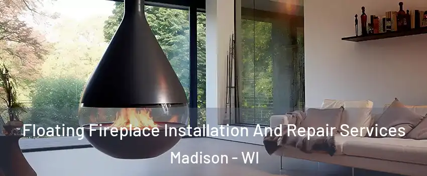 Floating Fireplace Installation And Repair Services Madison - WI