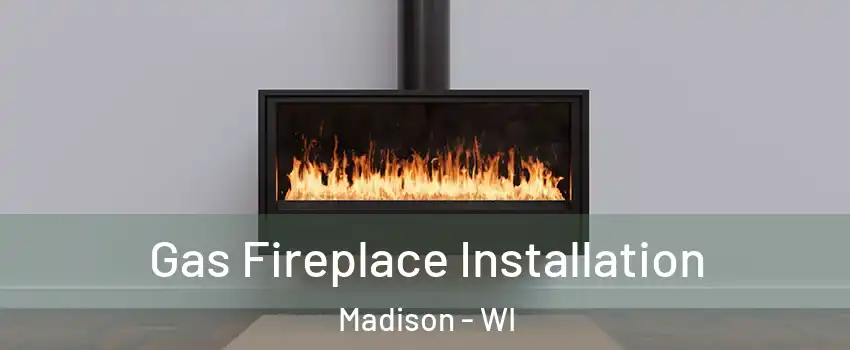  Gas Fireplace Installation Madison - WI