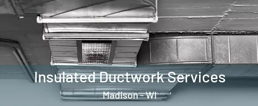  Insulated Ductwork Services Madison - WI