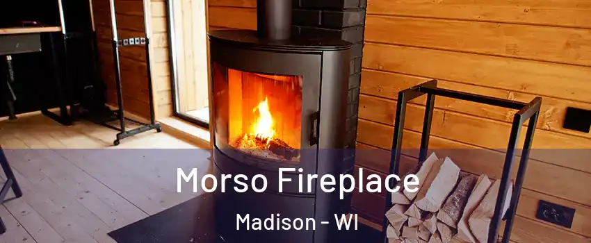  Morso Fireplace Madison - WI