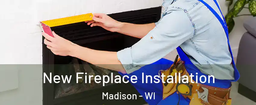  New Fireplace Installation Madison - WI