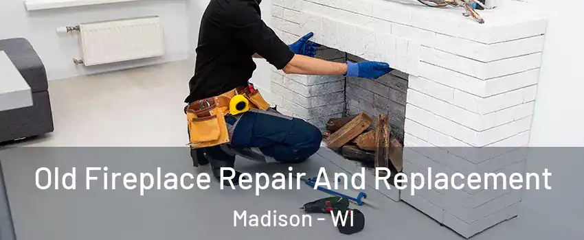  Old Fireplace Repair And Replacement Madison - WI