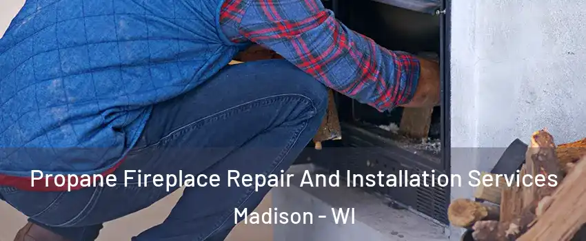  Propane Fireplace Repair And Installation Services Madison - WI
