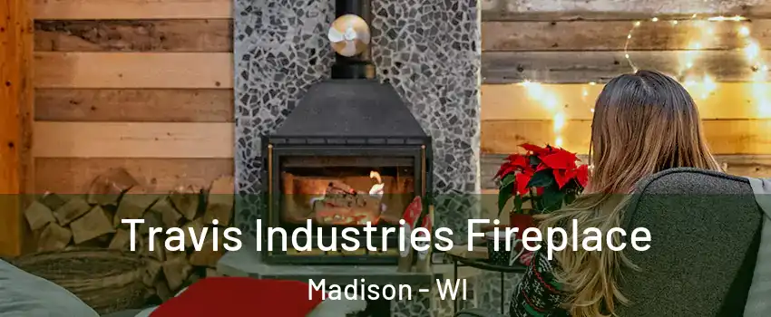  Travis Industries Fireplace Madison - WI