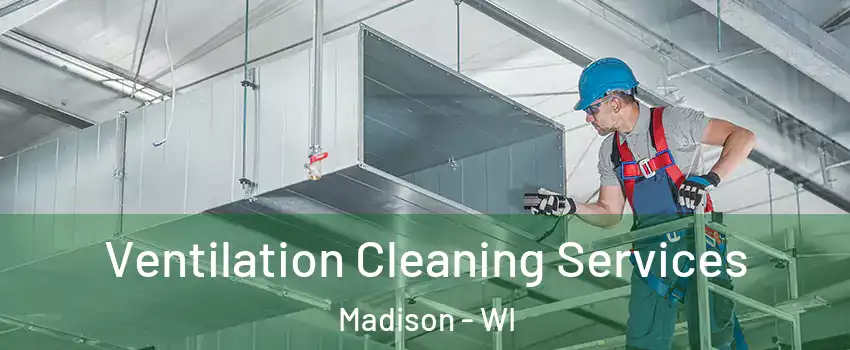  Ventilation Cleaning Services Madison - WI