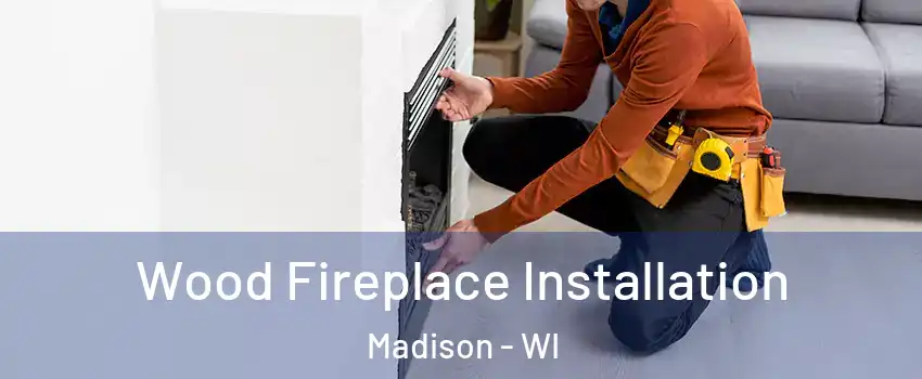  Wood Fireplace Installation Madison - WI