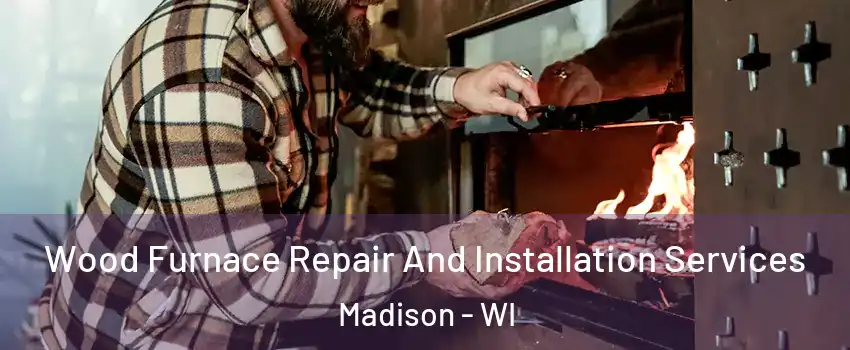  Wood Furnace Repair And Installation Services Madison - WI